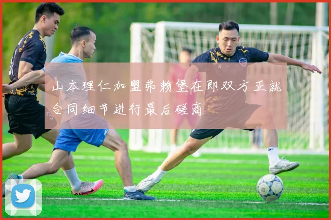 山本理仁加盟弗赖堡在即双方正就合同细节进行最后磋商